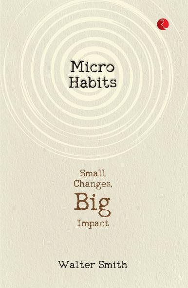 Micro Habits : Small Changes Big Impact