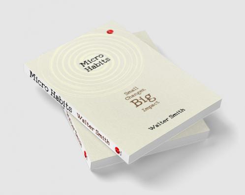 Micro Habits : Small Changes Big Impact