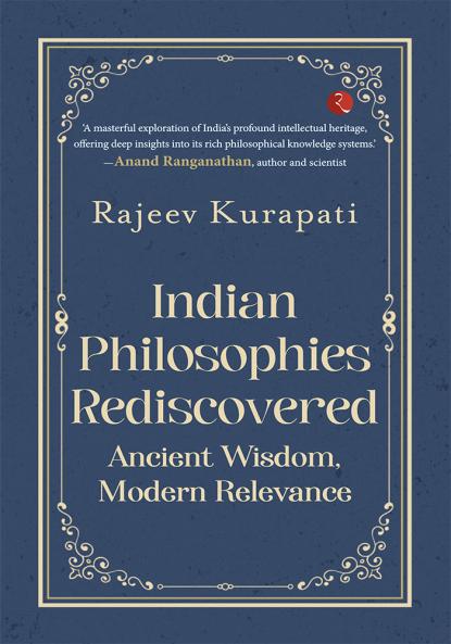 Indian Philosophies Rediscovered: Ancient Wisdom Modern Relevance