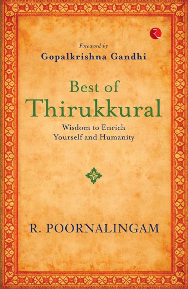 Best of Thirikkural : Wisdom to Enrich Yourself and Humanity(Foreword by Gopalkrishna Gandhi)