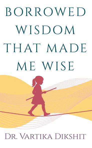 Borrowed Wisdom That Made Me Wise