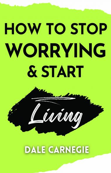 How to Stop Worrying & Start Living