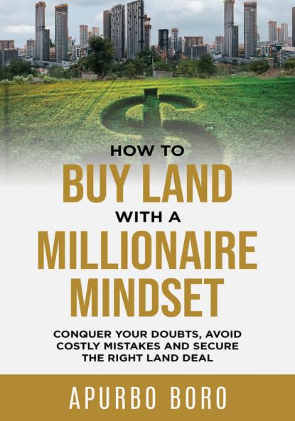 How to Buy Land with a Millionaire Mindset: Conquer Your Doubts Avoid Costly Mistakes and Secure the Right Land Deal