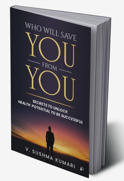 Who Will Save You From You: Secrets to Unlock Health Potential to be Successful