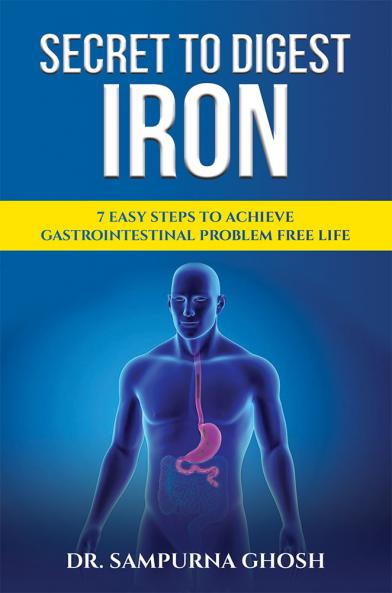 Secret to Digest Iron: 7 Easy Steps to Live Gastrointestinal Problem-Free Life