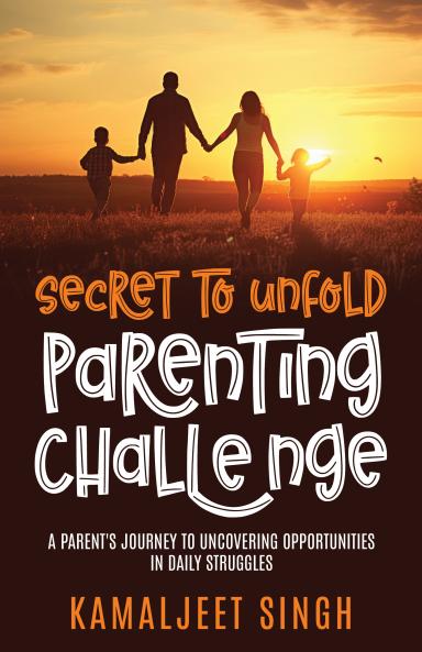 Secret to Unfold Parenting Challenge: A Parent’s Journey to Uncovering Opportunities in Daily struggles