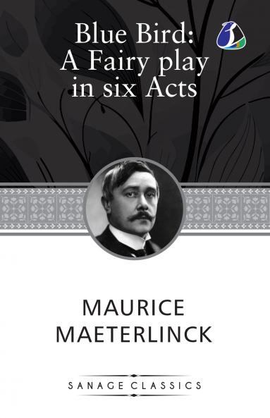 The Blue Bird: A Fairy Play In Six Acts