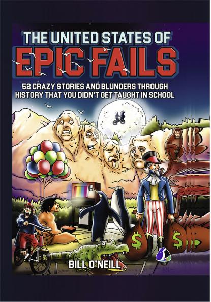 The United States of Epic Fails: 52 Crazy Stories And Blunders Through History That You Didn't Get Taught In School - [DELUXE HARDCOVER EDITION]