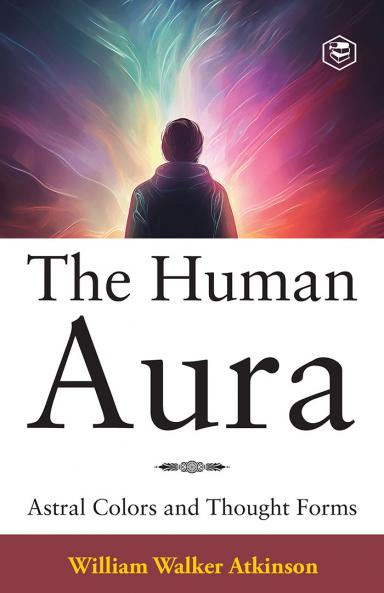 The Human Aura: Astral Colors and Thought Forms (Deluxe Hardbound Edition)