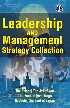 Leadership and Management Strategy Collection - THE PRINCE THE ART OF WAR THE BOOK OF FIVE RINGS & BUSHIDO: THE SOUL OF JAPAN – ENGLISH | Best Classic Books collection to Learn Economics/ Leadership / Political Management Strategy | Reference Guide for Philosophy/Financial/ Warfare Tactics - (DELUXE HARDBOUND EDITION)