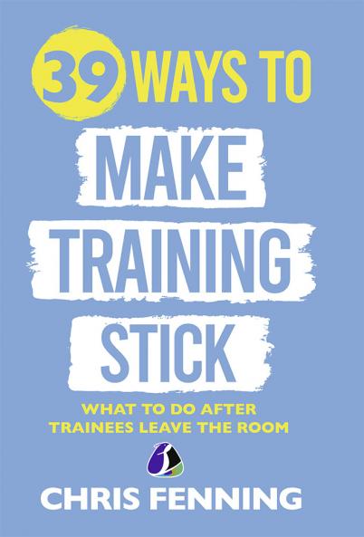 39 Ways to Make Training Stick: What to Do After Trainees Leave the Room (Hardcover Library Edition)