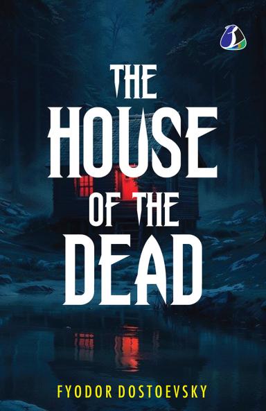 The House of the Dead: Or Prison Life in Siberia: The Original Classic Literature - (Deluxe Hardbound Edition)