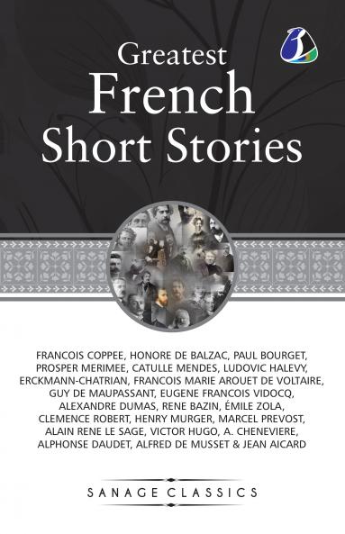 Great French Short Stories: Francois Coppee Honore De Balzac Paul Bourget Prosper Merimee Catulle Mendes Ludovic Halevy Erckmann-Chatrian Francois Marie Arouet De Voltaire Guy De Maupassant Eugene Francois Vidocq Alexandre Dumas Rene Bazin Émile Zola Clemence Robert Henry Murger Marcel Prevost Alain Rene Le Sage Victor Hugo A. Cheneviere Alphonse Daudet Alfred De Musset & Jean Aicard