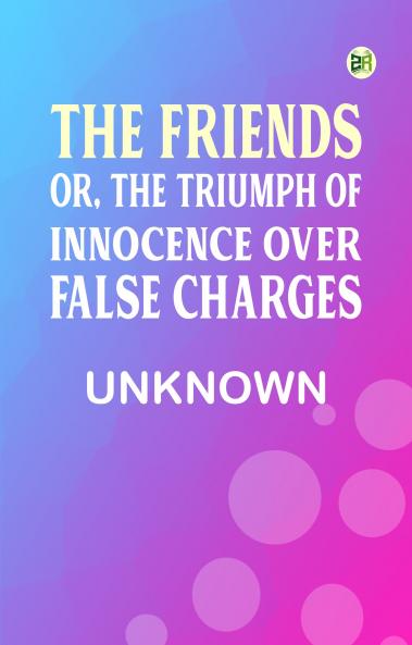 The Friends; or The Triumph of Innocence over False Charges