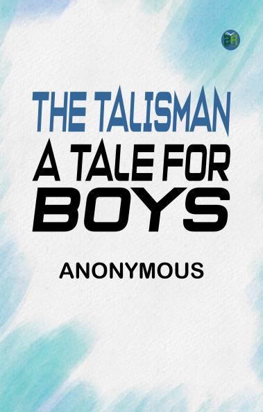 The Talisman: A Tale for Boys