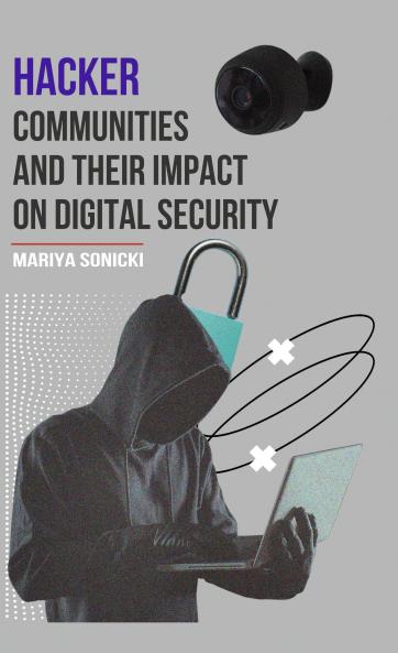 Hacker Communities and their Impact On Digital Security