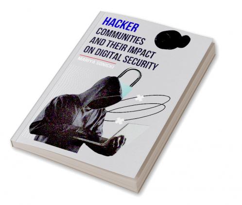 Hacker Communities and their Impact On Digital Security
