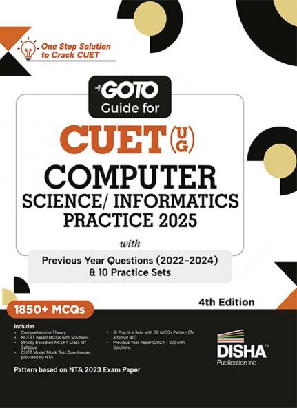 Go To Guide for CUET (UG) Computer Science/ Informatics Practices 2025 with Previous Year Questions (2022 - 2024) & 10 Practice Sets 4th Edition | NCERT Coverage with PYQs & Practice Question Bank