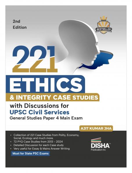 221 Ethics & Integrity Case Studies with Discussions for UPSC Civil Services General Studies Paper 4 Main Exam 2nd Edition