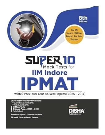 Super 10 Mock Tests for IIM Indore IPMAT 2026 with 9 Previous Year Solved Papers (2025 - 2017) 8th Edition | Integrated Program in Management Aptitude Test | IIM Shillong/ Ranchi/ Amritsar/ Sirmaur