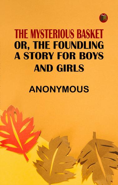 The Mysterious Basket; or The Foundling. A Story for Boys and Girls