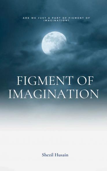 Figment of Imagination: are we just a part of figment of imagination