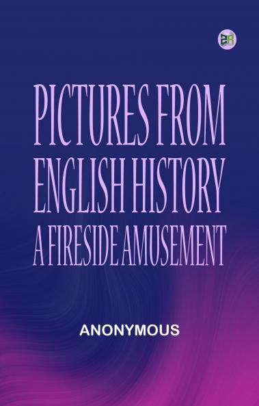 Pictures from English History: A Fireside Amusement