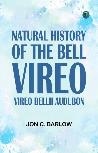 Natural History of the Bell Vireo Vireo bellii Audubon