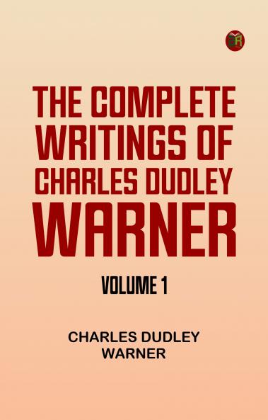 The Complete Writings of Charles Dudley Warner -- Volume 1