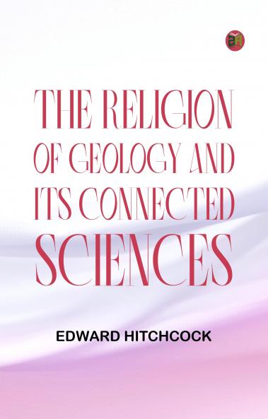 The Religion of Geology and Its Connected Sciences