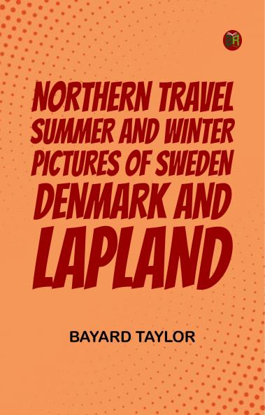 Northern Travel: Summer and Winter Pictures of Sweden Denmark and Lapland