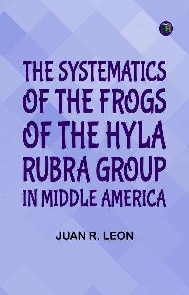The Systematics of the Frogs of the Hyla Rubra Group in Middle America