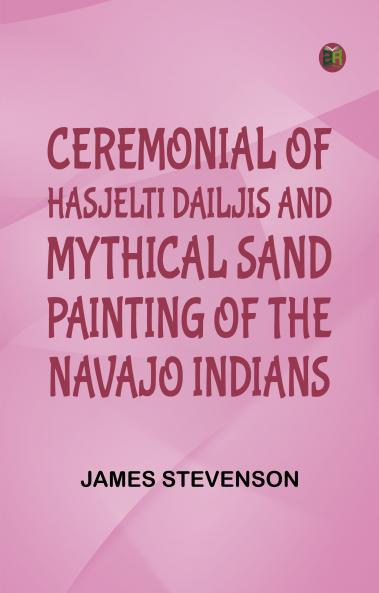 Ceremonial of Hasjelti Dailjis and Mythical Sand Painting of the Navajo Indians