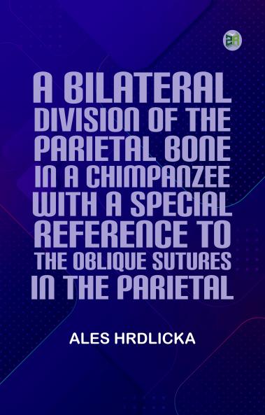 A Bilateral Division of the Parietal Bone in a Chimpanzee; with a Special Reference to the Oblique Sutures in the Parietal