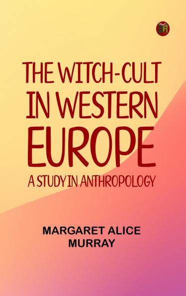The Witch-cult in Western Europe: A Study in Anthropology