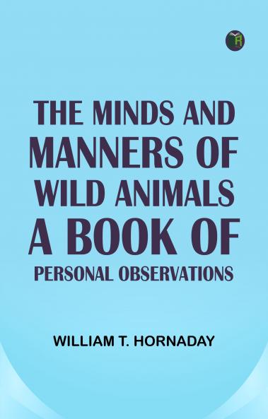 The Minds and Manners of Wild Animals: A Book of Personal Observations