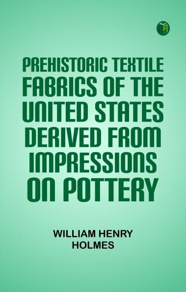 Prehistoric Textile Fabrics Of The United States Derived From Impressions On Pottery