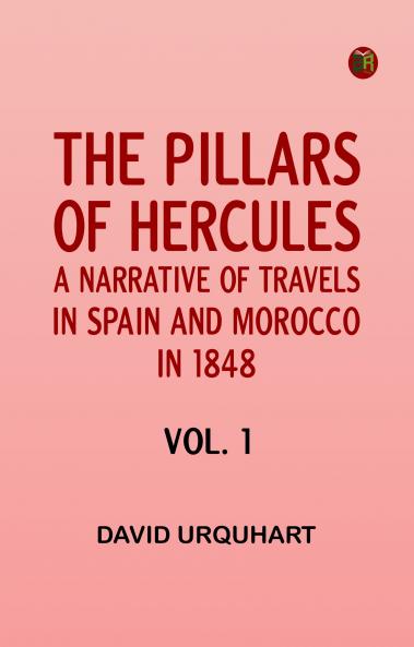 The Pillars of Hercules: A Narrative of Travels in Spain and Morocco in 1848; vol. 1