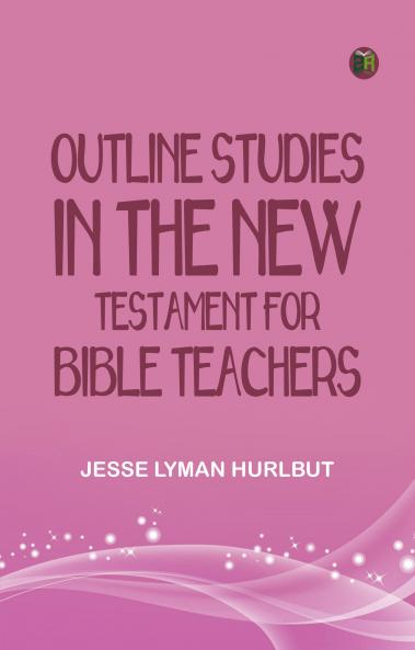 Outline Studies in the New Testament for Bible Teachers
