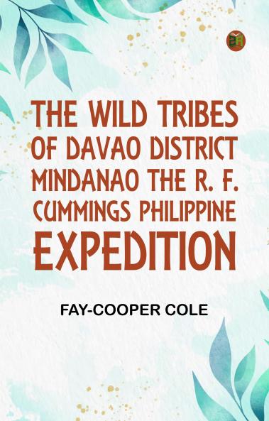 The Wild Tribes of Davao District MindanaoThe R. F. Cummings Philippine Expedition