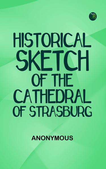 Historical Sketch of the Cathedral of Strasburg