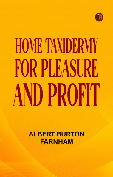 Home Taxidermy for Pleasure and Profit