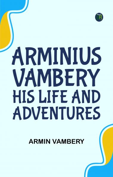 Arminius Vambery his life and adventures