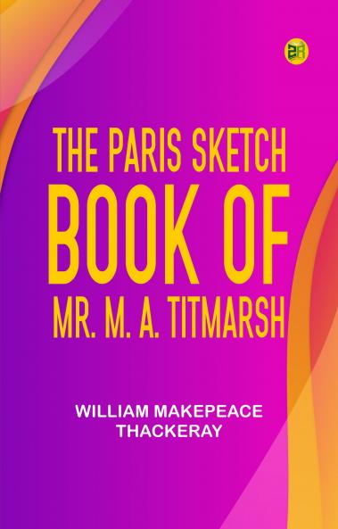 The Paris Sketch Book of Mr. M. A. Titmarsh