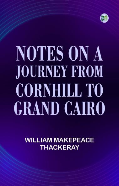 Notes on a journey from cornhill to grand cairo