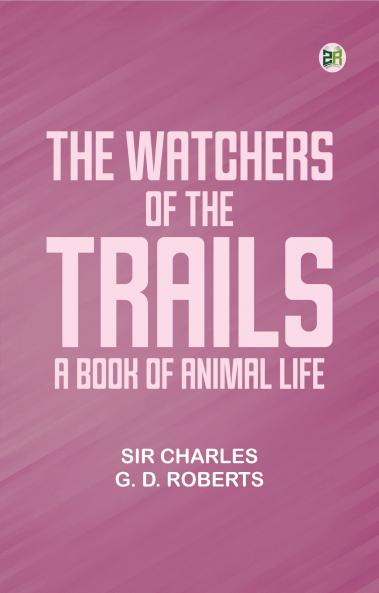 The Watchers of the Trails: A Book of Animal Life