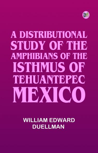 A DISTRIBUTIONAL STUDY OF THE AMPHIBIANS OF THE ISTHMUS OF TEHUANTEPEC MEXICO