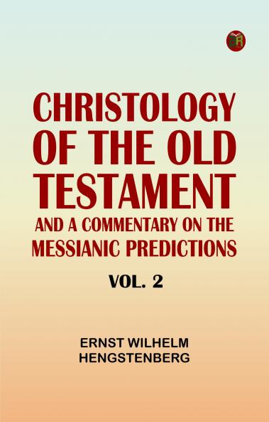 Christology of the Old Testament: And a Commentary on the Messianic Predictions. Vol. 2