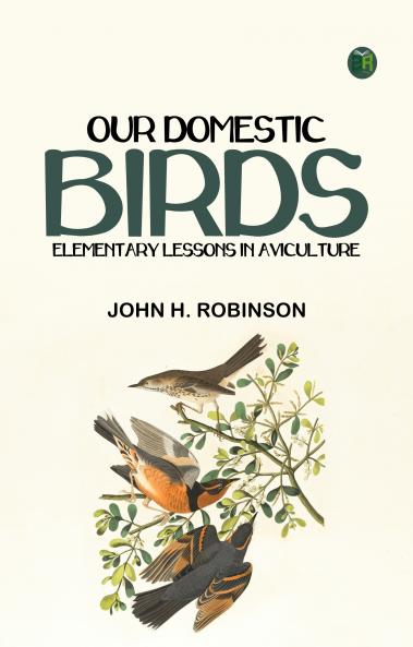 Our Domestic Birds: Elementary Lessons in Aviculture