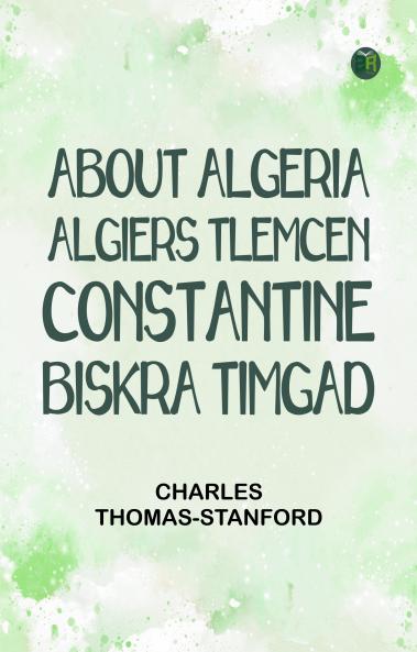 About Algeria: Algiers Tlemcen Constantine Biskra Timgad